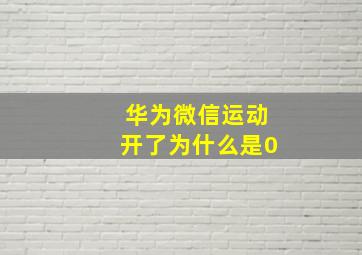 华为微信运动开了为什么是0