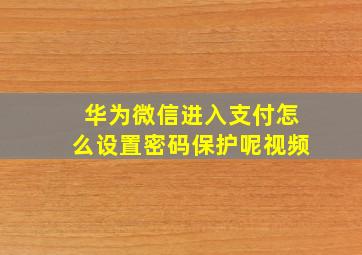 华为微信进入支付怎么设置密码保护呢视频