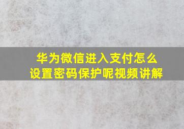 华为微信进入支付怎么设置密码保护呢视频讲解