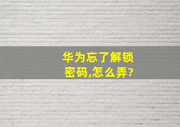 华为忘了解锁密码,怎么弄?