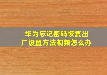 华为忘记密码恢复出厂设置方法视频怎么办