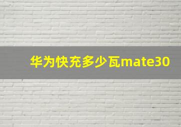 华为快充多少瓦mate30