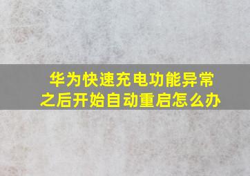 华为快速充电功能异常之后开始自动重启怎么办