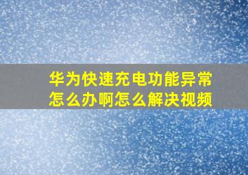 华为快速充电功能异常怎么办啊怎么解决视频