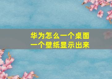 华为怎么一个桌面一个壁纸显示出来