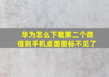 华为怎么下载第二个微信到手机桌面图标不见了