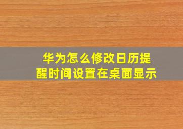 华为怎么修改日历提醒时间设置在桌面显示