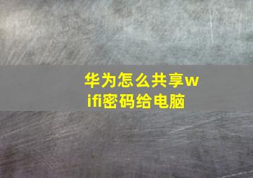 华为怎么共享wifi密码给电脑