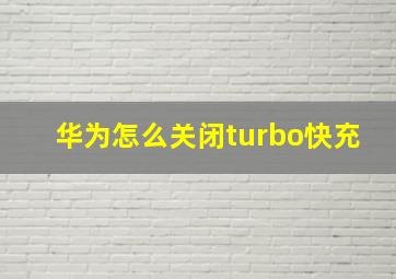 华为怎么关闭turbo快充