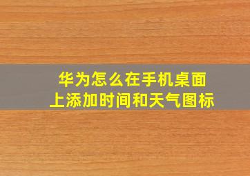 华为怎么在手机桌面上添加时间和天气图标