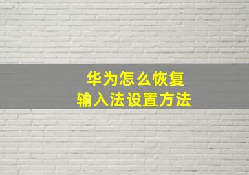 华为怎么恢复输入法设置方法