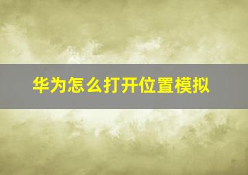 华为怎么打开位置模拟