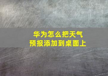 华为怎么把天气预报添加到桌面上