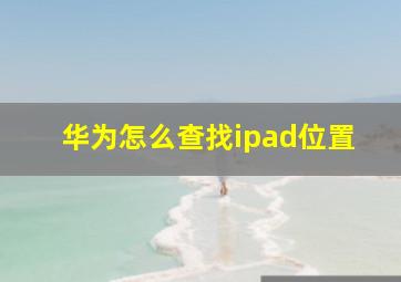 华为怎么查找ipad位置