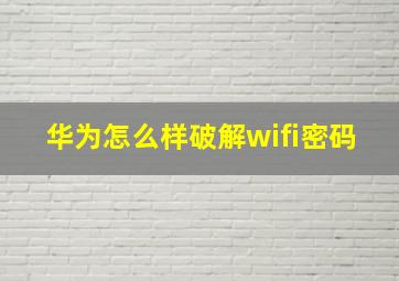 华为怎么样破解wifi密码