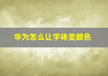 华为怎么让字体变颜色