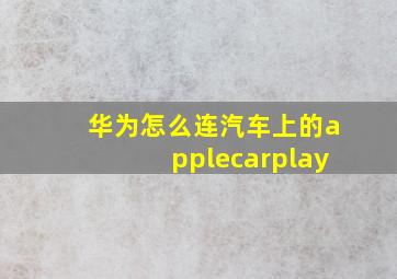 华为怎么连汽车上的applecarplay