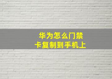 华为怎么门禁卡复制到手机上