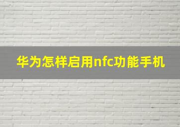 华为怎样启用nfc功能手机