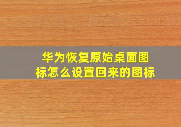 华为恢复原始桌面图标怎么设置回来的图标