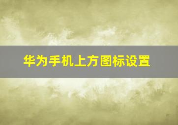 华为手机上方图标设置