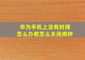 华为手机上没有时间怎么办呢怎么关闭闹钟