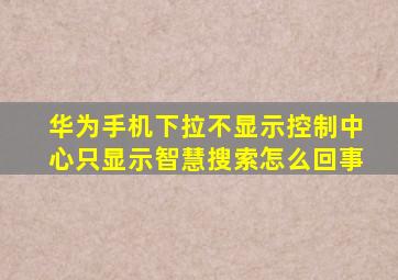 华为手机下拉不显示控制中心只显示智慧搜索怎么回事