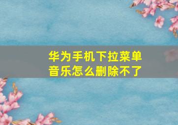 华为手机下拉菜单音乐怎么删除不了