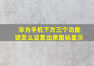 华为手机下方三个功能键怎么设置出来图标显示