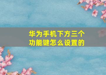 华为手机下方三个功能键怎么设置的