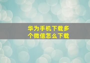 华为手机下载多个微信怎么下载