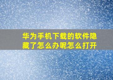 华为手机下载的软件隐藏了怎么办呢怎么打开