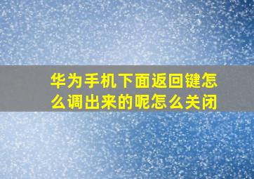 华为手机下面返回键怎么调出来的呢怎么关闭