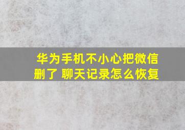 华为手机不小心把微信删了 聊天记录怎么恢复