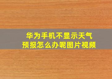 华为手机不显示天气预报怎么办呢图片视频