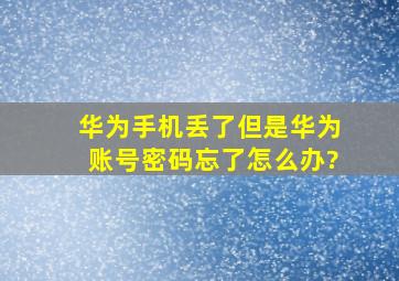 华为手机丢了但是华为账号密码忘了怎么办?