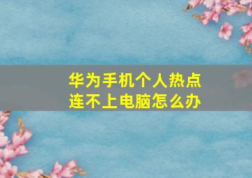 华为手机个人热点连不上电脑怎么办