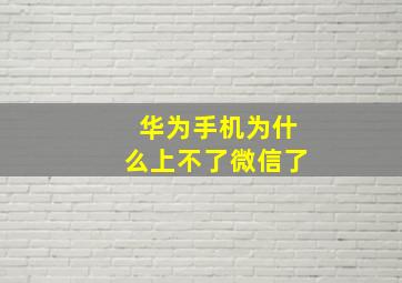 华为手机为什么上不了微信了