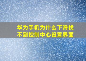 华为手机为什么下滑找不到控制中心设置界面