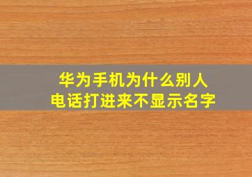 华为手机为什么别人电话打进来不显示名字