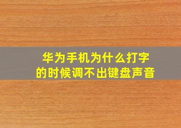 华为手机为什么打字的时候调不出键盘声音