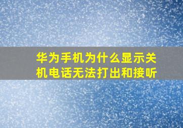 华为手机为什么显示关机电话无法打出和接听