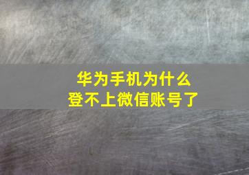 华为手机为什么登不上微信账号了