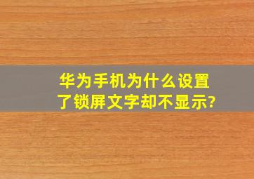 华为手机为什么设置了锁屏文字却不显示?