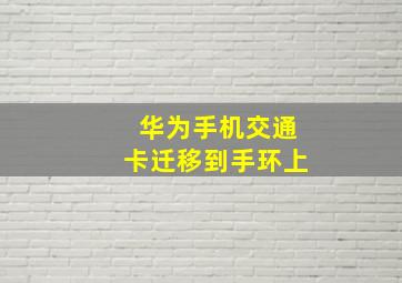 华为手机交通卡迁移到手环上