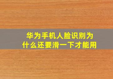 华为手机人脸识别为什么还要滑一下才能用