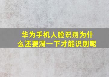 华为手机人脸识别为什么还要滑一下才能识别呢