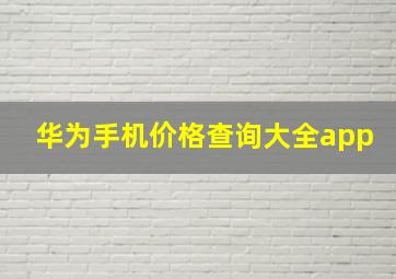 华为手机价格查询大全app