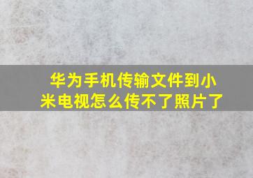 华为手机传输文件到小米电视怎么传不了照片了