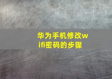 华为手机修改wifi密码的步骤